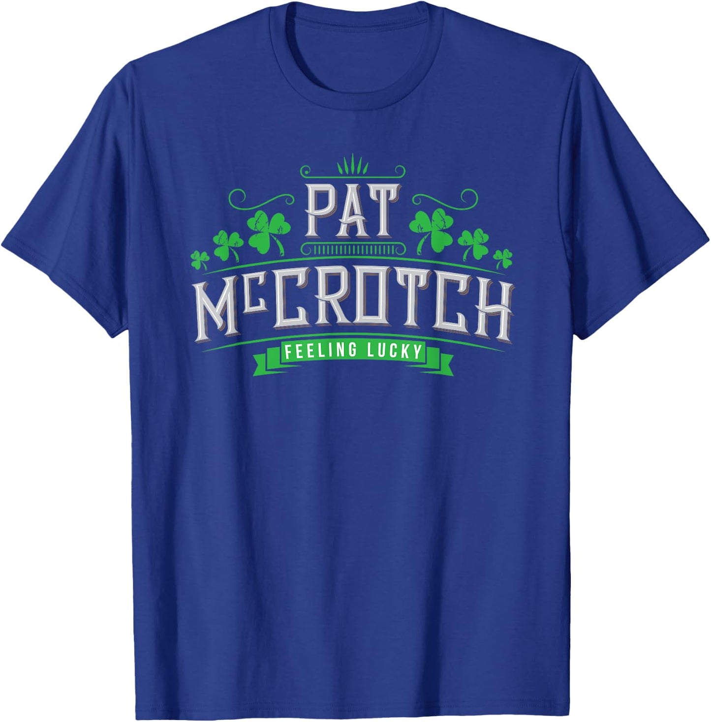 Pat McCrotch - Luck of the Irish - Funny St Patricks Day T-Shirt - T-Shirt | Royal