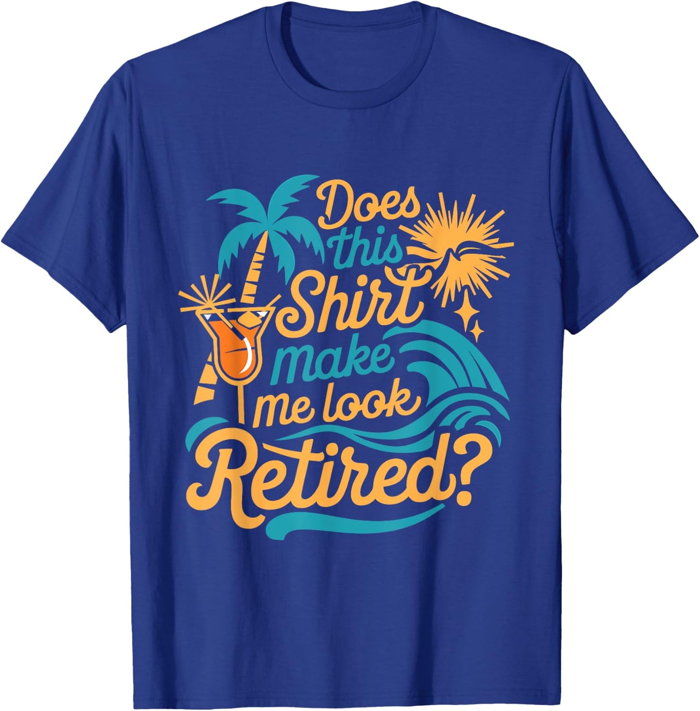 Does This Shirt Make Me Look Retired Funny Retirement T-Shirt - T-Shirt | Royal