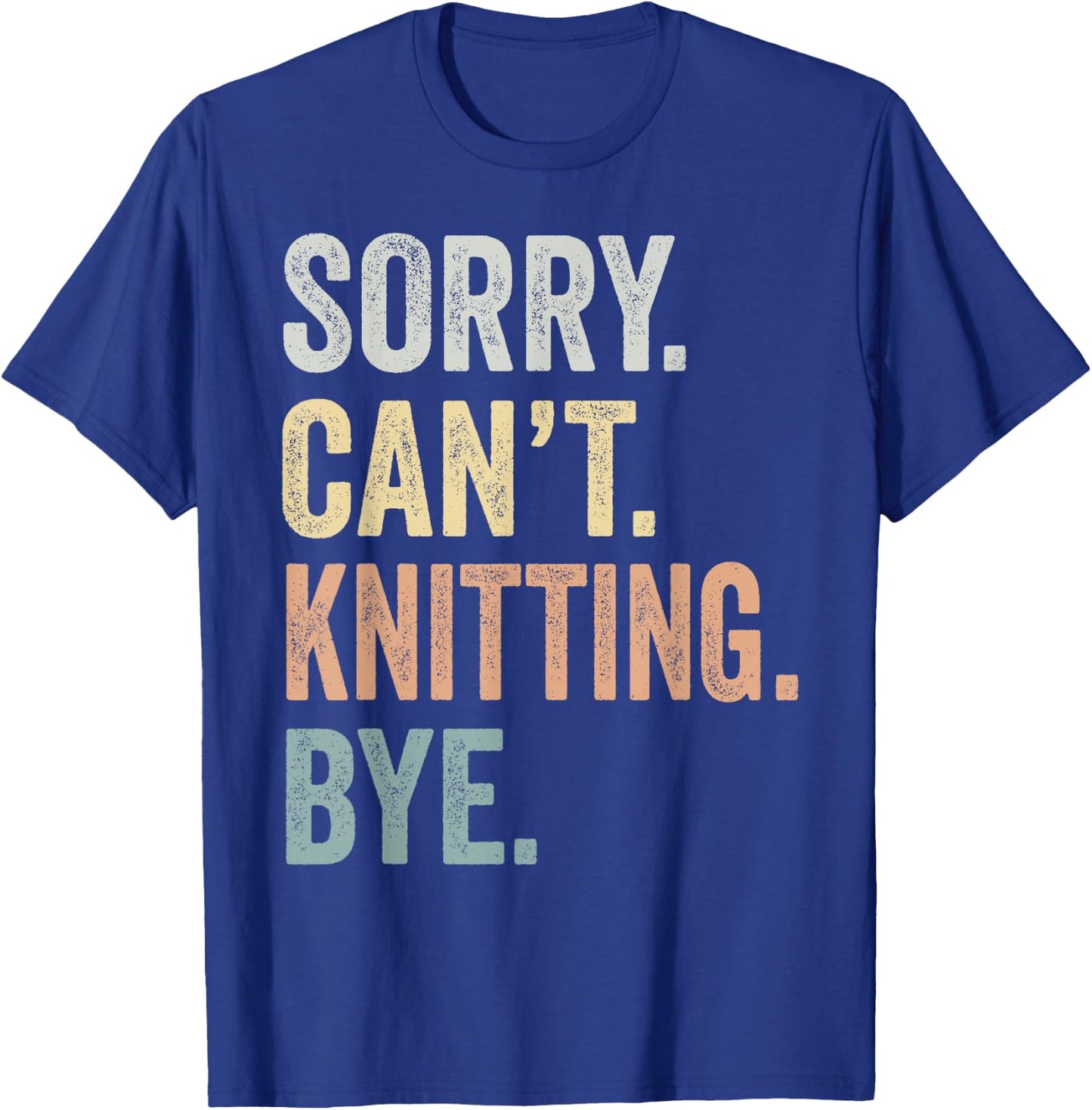 Sorry Can't Knitting Bye Funny Knitting Lovers T-Shirt - T-Shirt | Royal
