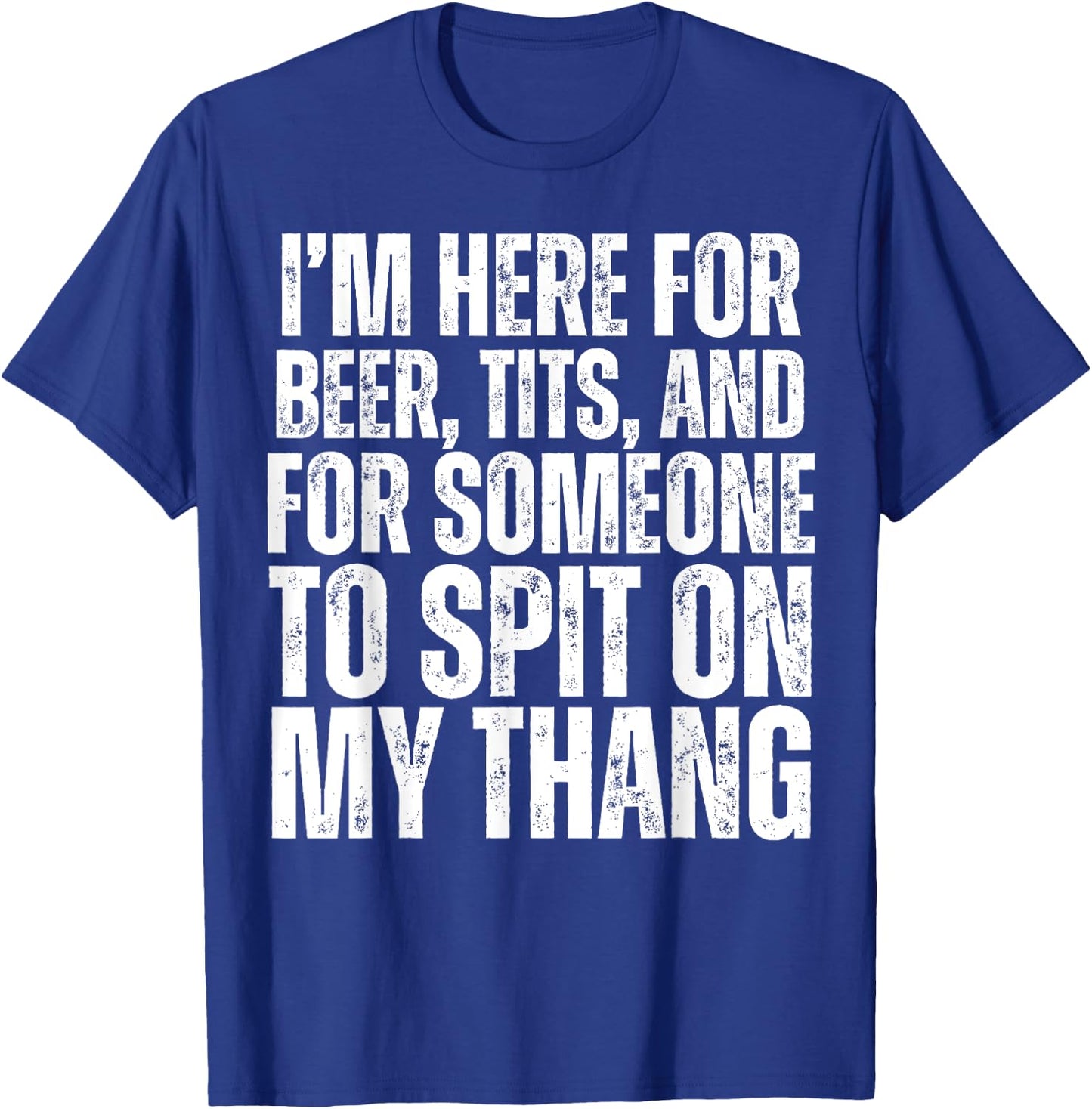 I'm Here for Someone to Spit on my Thang Adult Dirty Joke T-Shirt - T-Shirt | Royal