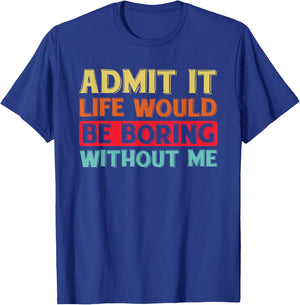 Admit It Life Would Be Boring Without Me Funny Saying Retro T-Shirt - T-Shirt | Royal