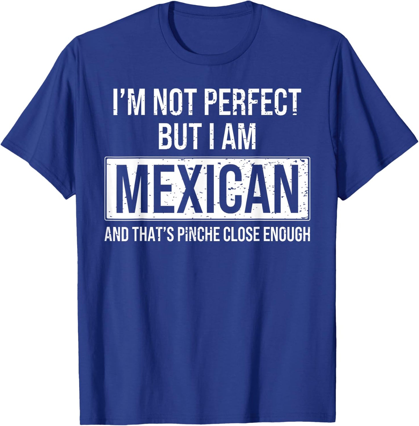 I'm Not Perfect But I'm Mexican & That's Pinche Close Enough T-Shirt - T-Shirt | Royal