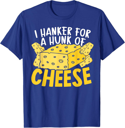 I Hanker For A Hunk Of Cheese Eater Cheesy Food Lover Foodie T-Shirt - T-Shirt | Royal
