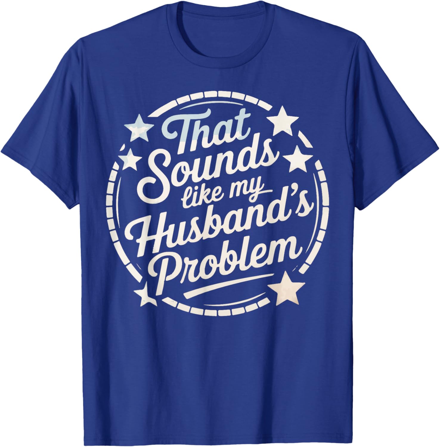 That Sounds Like My Husband's Problem T-Shirt - T-Shirt | Royal