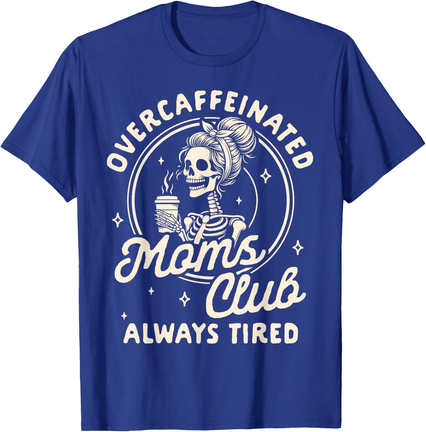 Mom Life Coffee Lover Overcaffeinated Moms Club Always Tired T-Shirt - T-Shirt | Royal