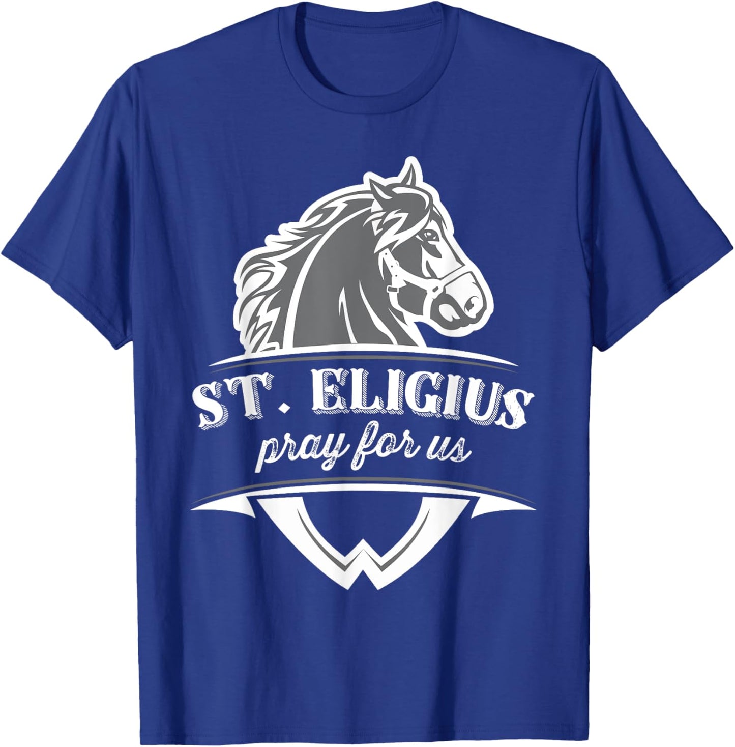 St Eligius Patron Saint of Horses Catholic Pray T-Shirt - T-Shirt | Royal
