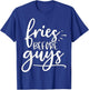 Fries before guys, fries, shirt, t shirt, french fries, fry T-Shirt - T-Shirt | Royal