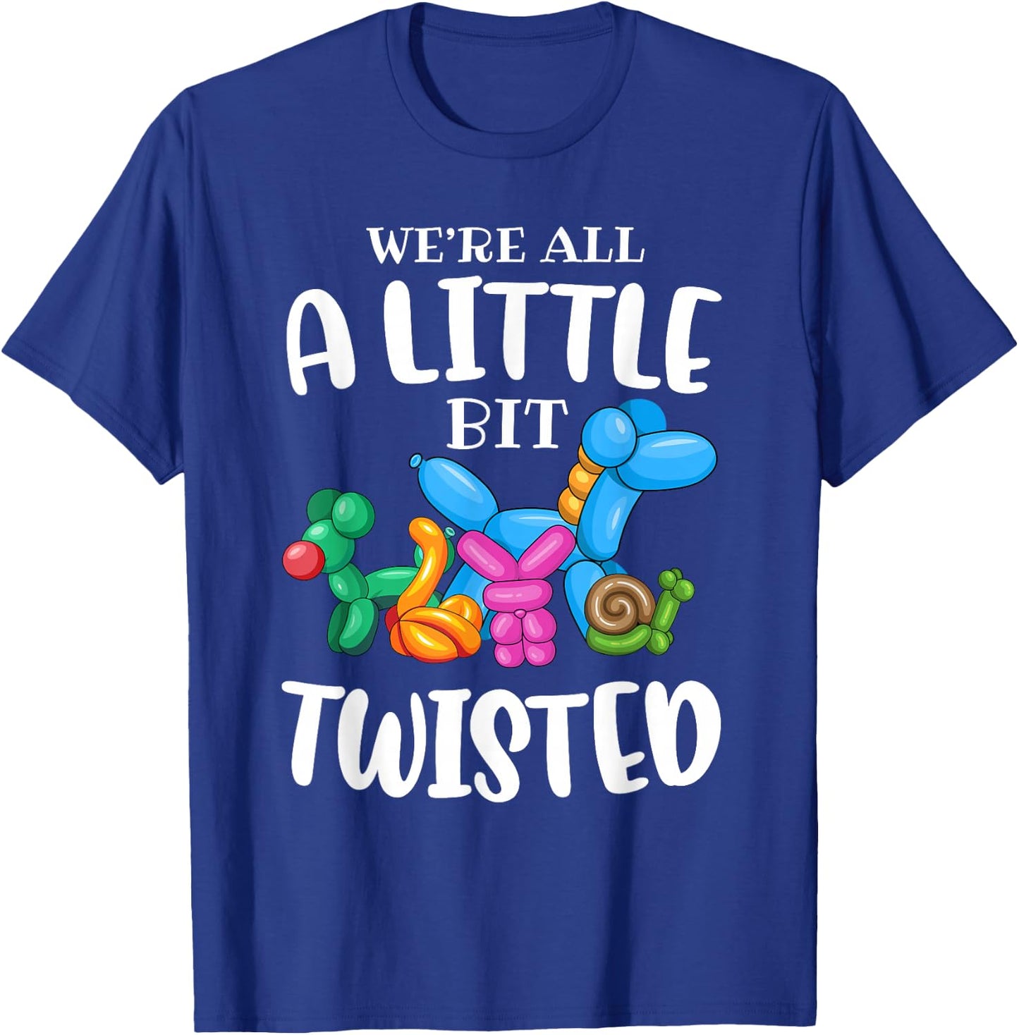 Funny Balloon Animal Artist|We're All A Little Bit Twisted T-Shirt - T-Shirt | Royal