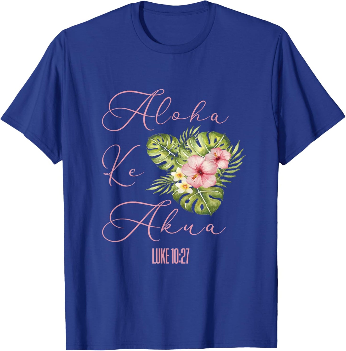Aloha Ke Akua Christian Hawaiian Hibiscus Flowers Floral T-Shirt - T-Shirt | Royal