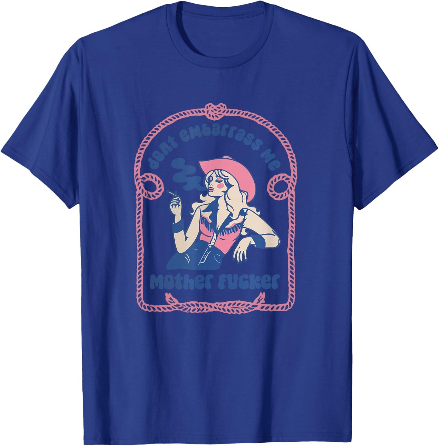 Don't Embarrass Me Cowgirl Western Country 90s Aesthetic T-Shirt - T-Shirt | Royal