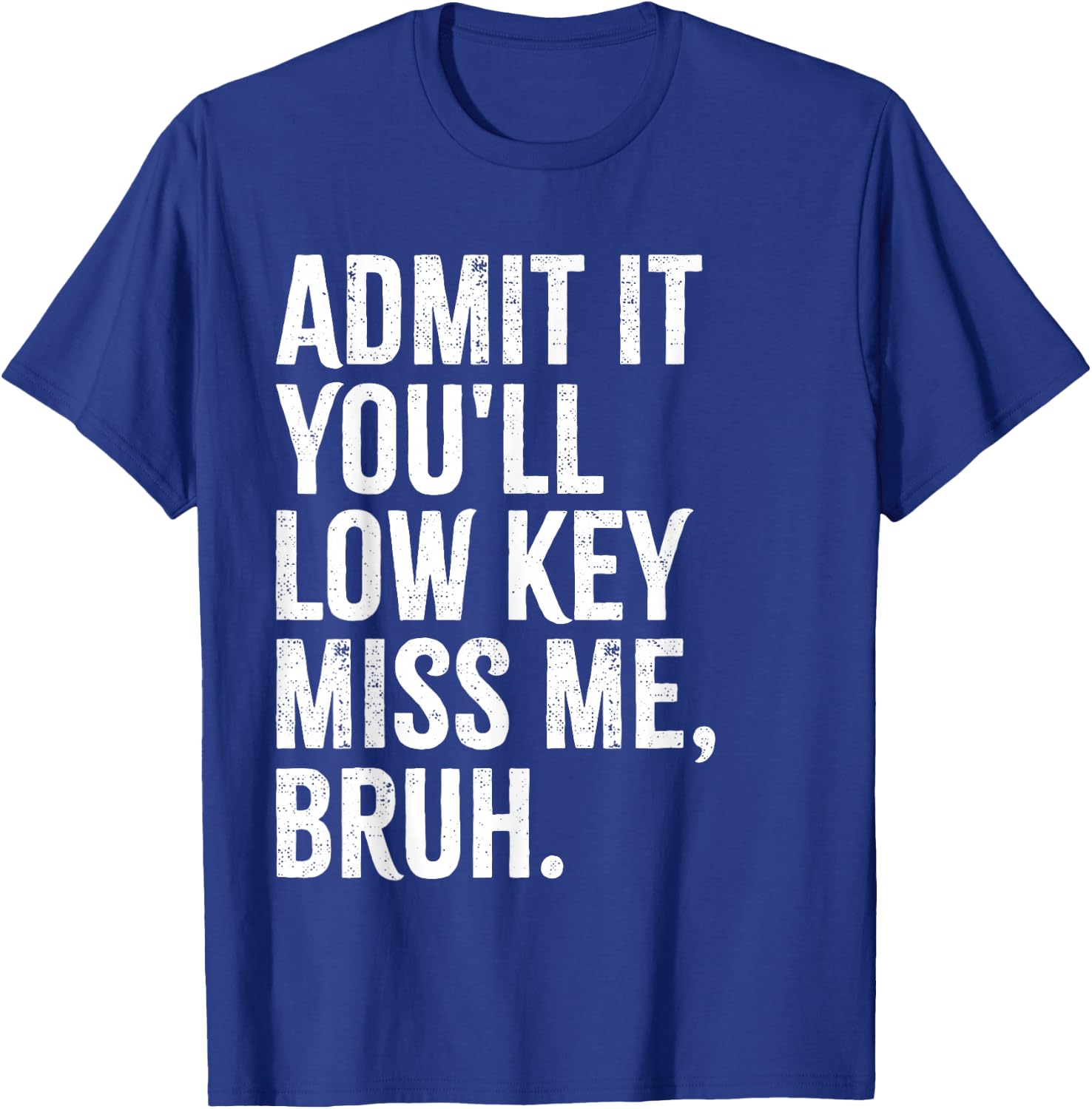 Admit It You'll Low Key Miss Me Bruh End Of School Year 2025 T-Shirt - T-Shirt | Royal