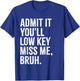 Admit It You'll Low Key Miss Me Bruh End Of School Year 2025 T-Shirt - T-Shirt | Royal