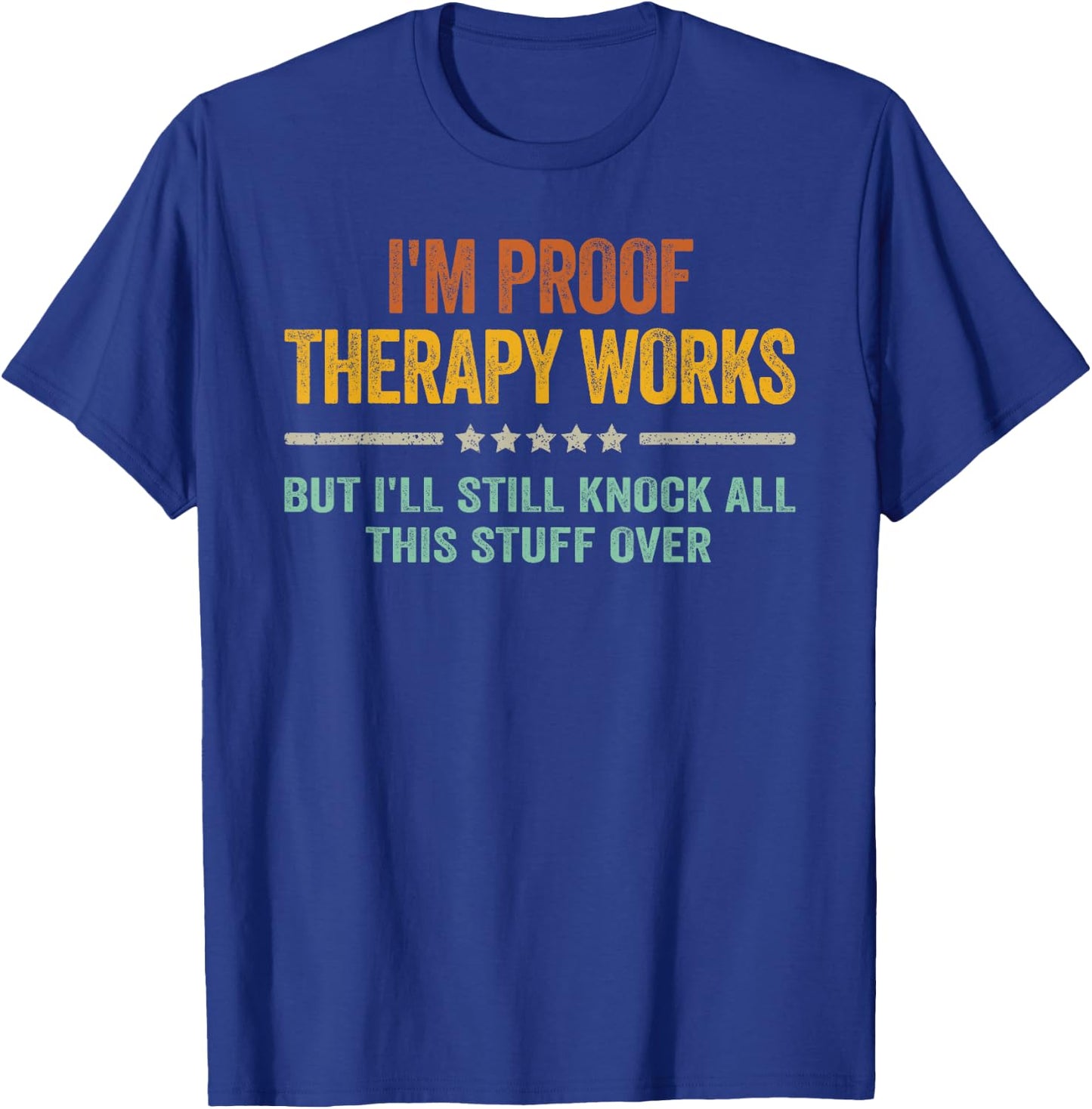 I'm Proof Therapy Works But I'll Still Knock All This Stuff T-Shirt - T-Shirt | Royal