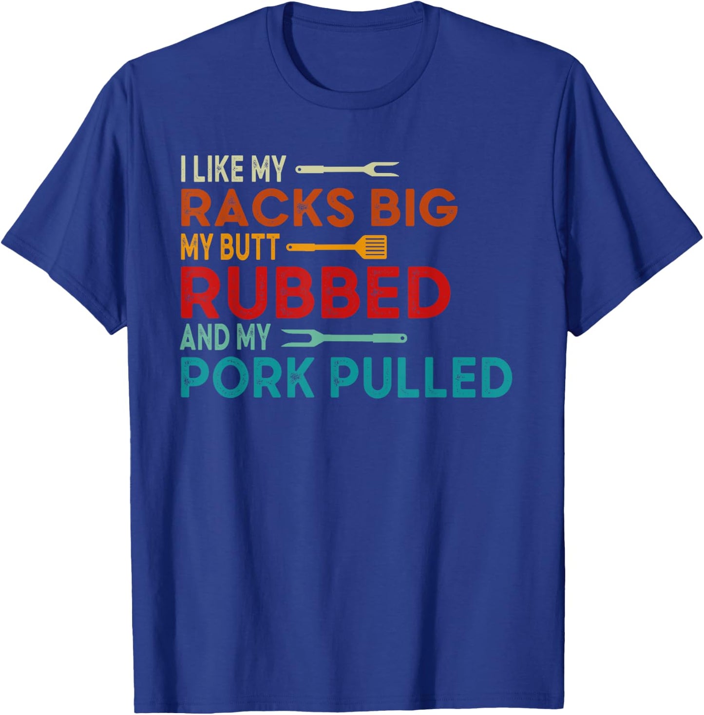 I Like My Racks Big My Butt Rubbed and Pork Pulled BBQ Chef T-Shirt - T-Shirt | Royal