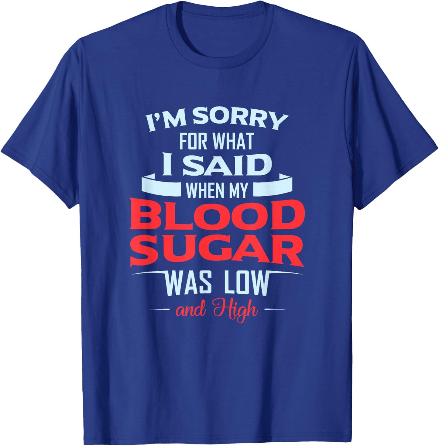 Diabetic Type 1 2 I'm Sorry What I Said My Blood Sugar Low T-Shirt - T-Shirt | Royal