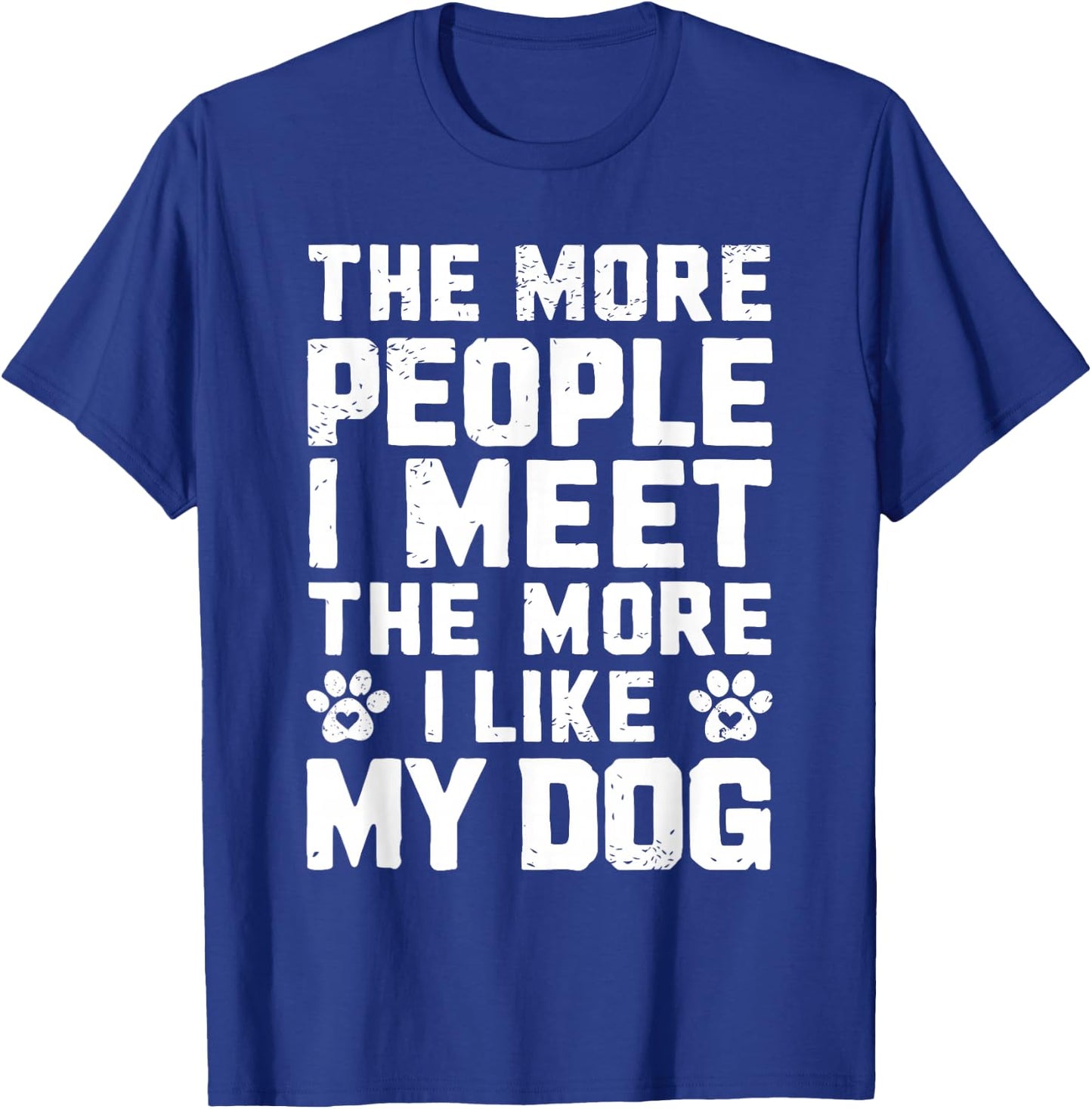 The More People I Meet The More I Like My Dog Funny Dog Mom Men Women T-Shirt - T-Shirt | Royal