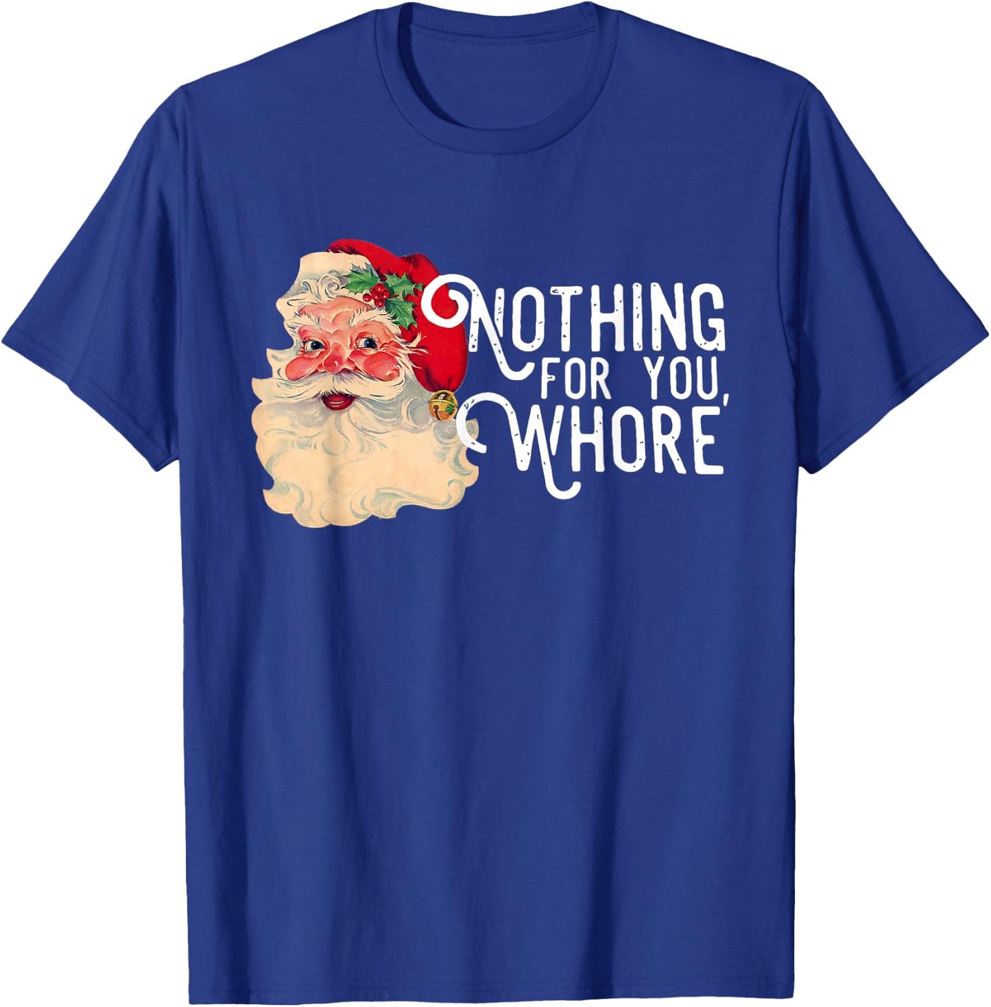 Nothing For You Whorre Funny Santa Claus Christmas Saying T-Shirt - T-Shirt | Royal