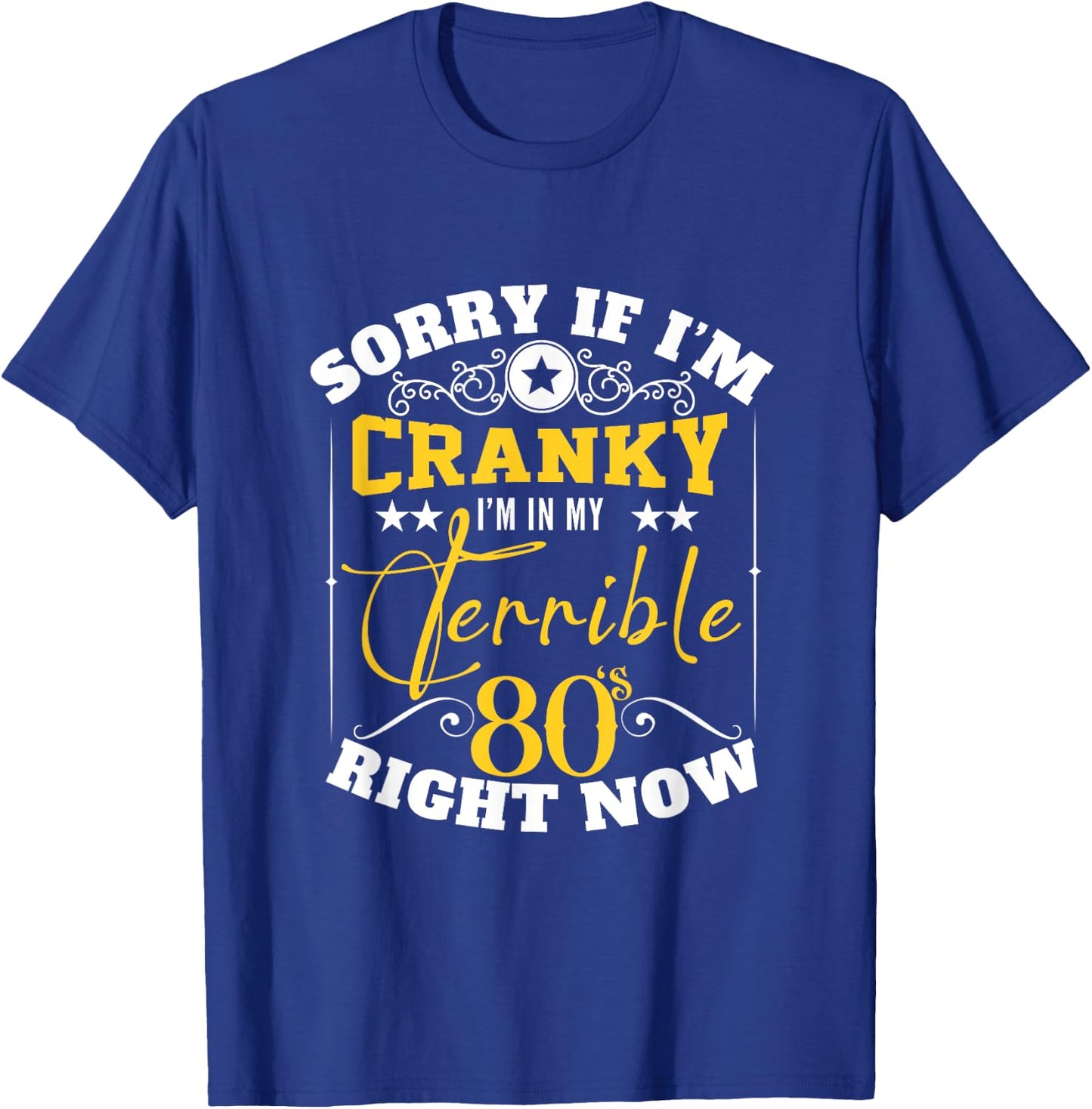 Sorry If I Am Cranky I'm In My Terrible 80's Right Now Funny T-Shirt - T-Shirt | Royal