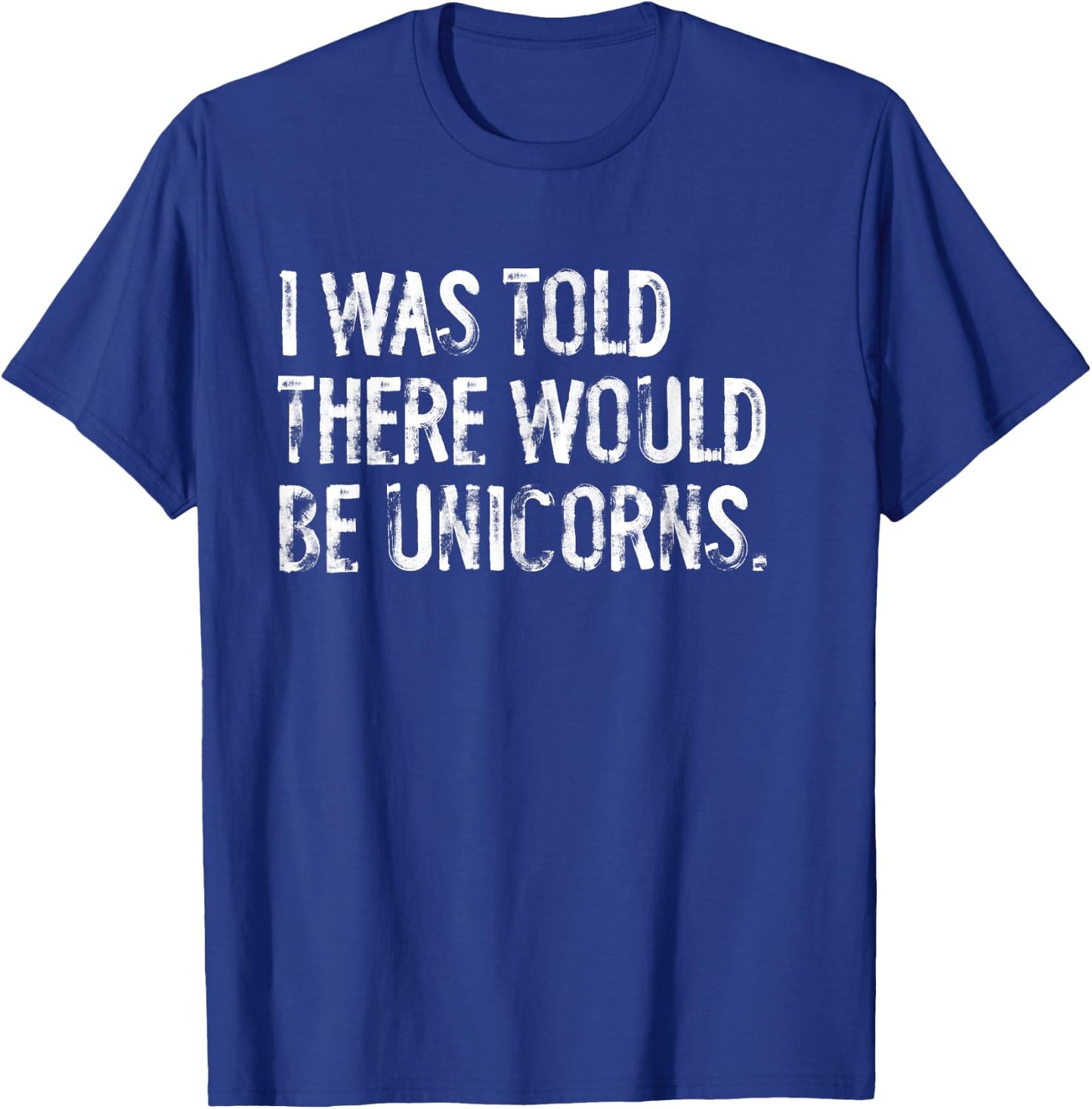 I Was Told There Would Be Unicorns Funny T-Shirt - T-Shirt | Royal