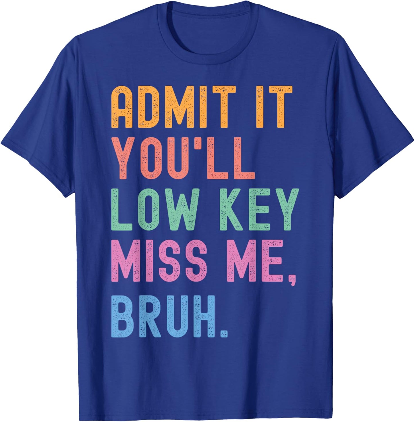 Admit It You'll Low Key Miss Me Bruh Funny Women Men Teacher T-Shirt - T-Shirt | Royal