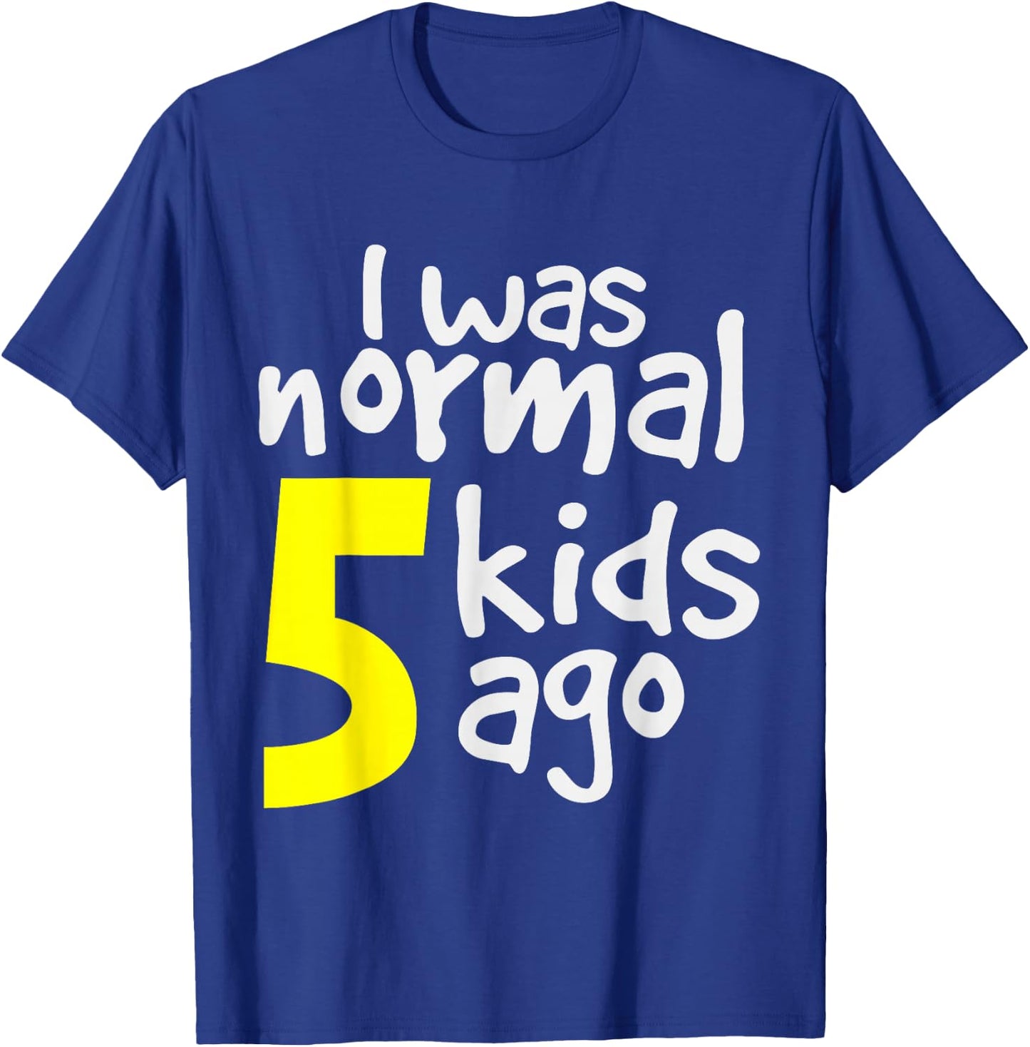 I Was Normal 5 Kids Ago T-Shirt - T-Shirt | Royal