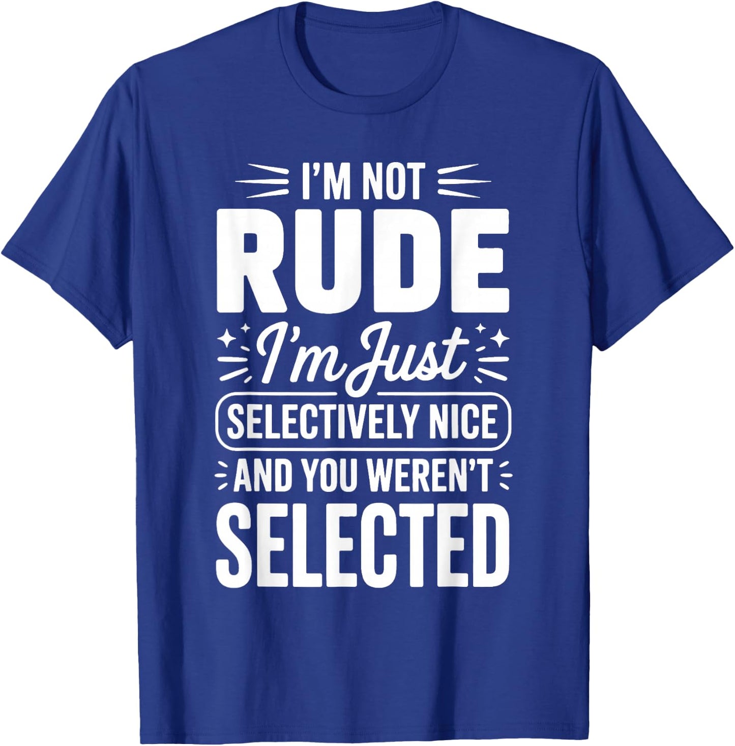 I'm Not Rude I'm Just Selectively Nice You Weren't Selected T-Shirt - T-Shirt | Royal