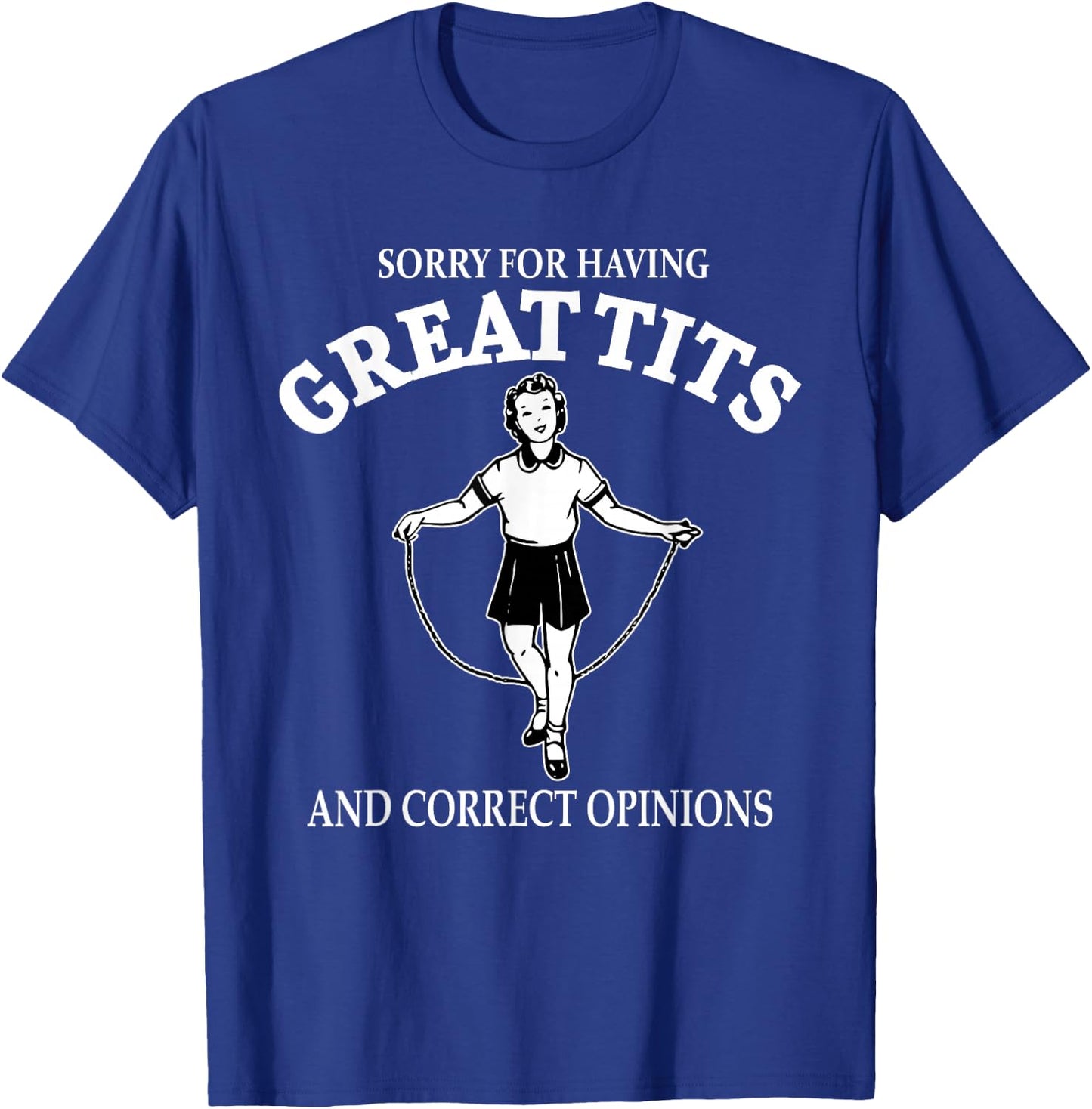 Sorry For Having Great Tits And Correct Opinions Funny T-Shirt - T-Shirt | Royal