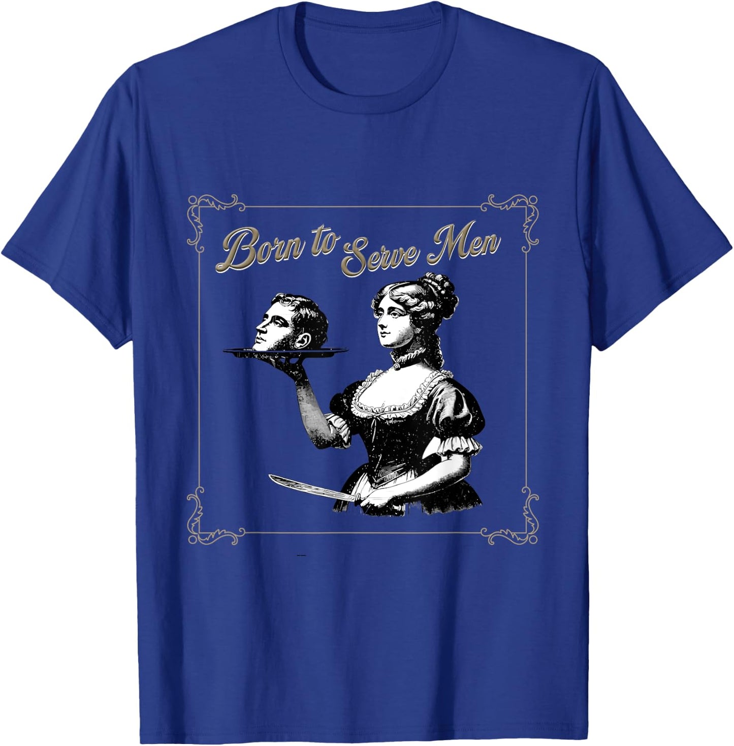Retro Women Are Born to Serve Men Cute Girl Motivational T-Shirt - T-Shirt | Royal