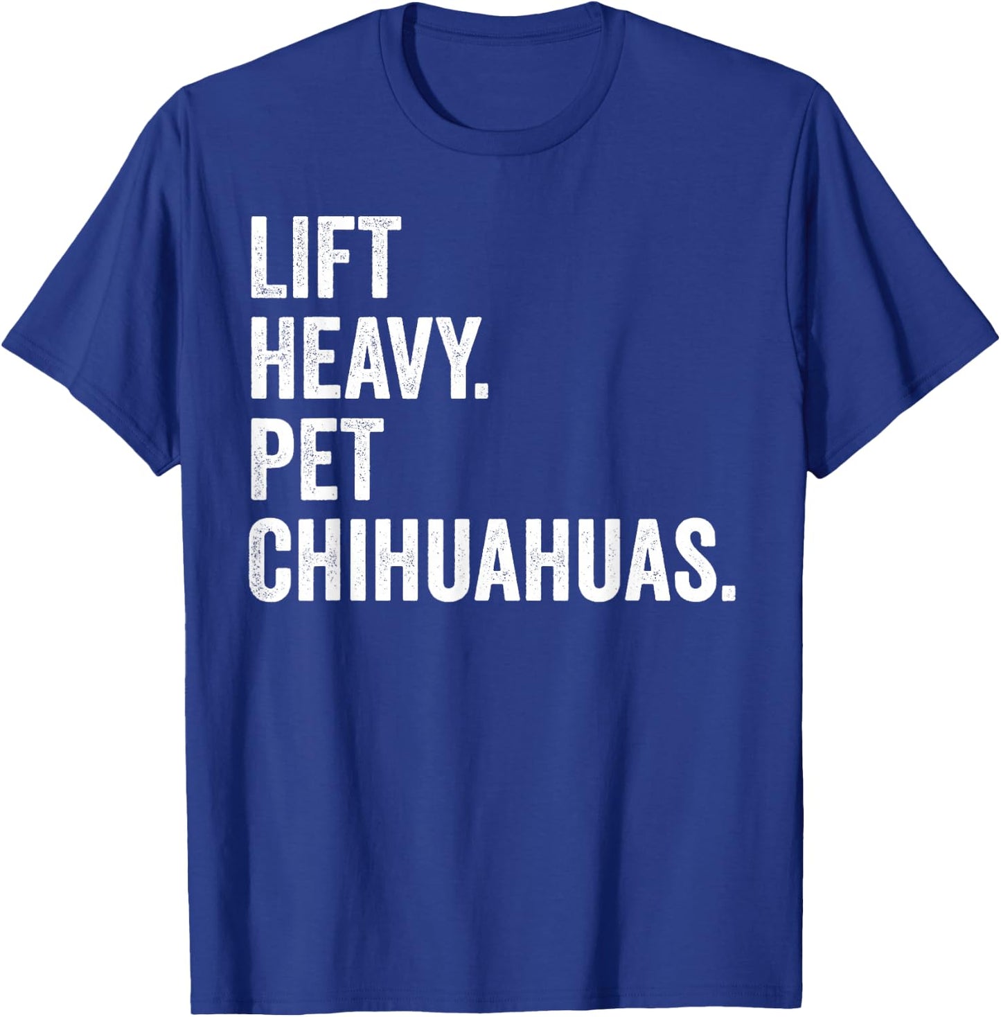 Lift Heavy Pet Chihuahuas Funny Gym Workout Weight Lifter T-Shirt - T-Shirt | Royal