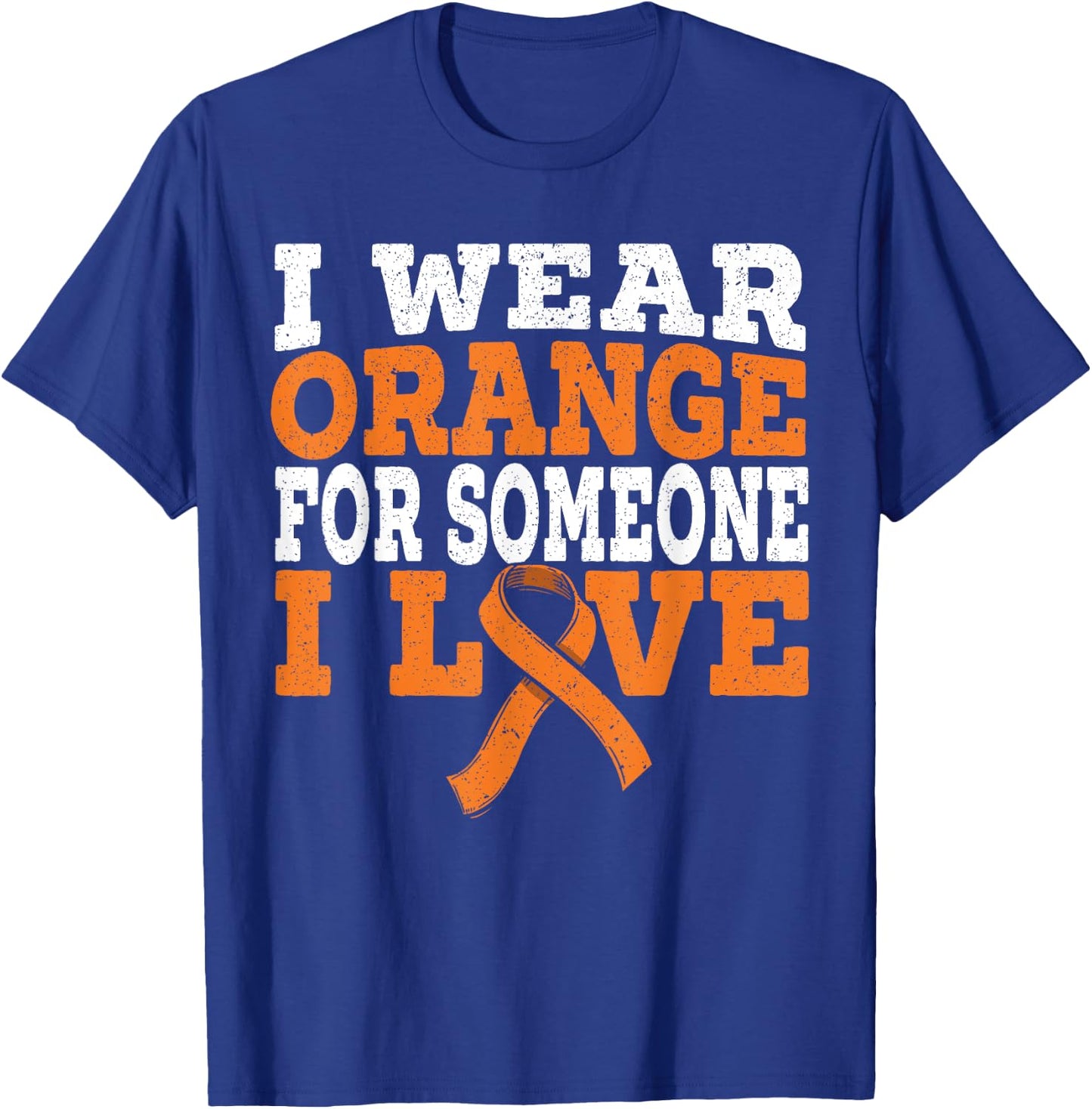 I Wear Orange For Someone I Love Leukemia Awareness Support T-Shirt - T-Shirt | Royal