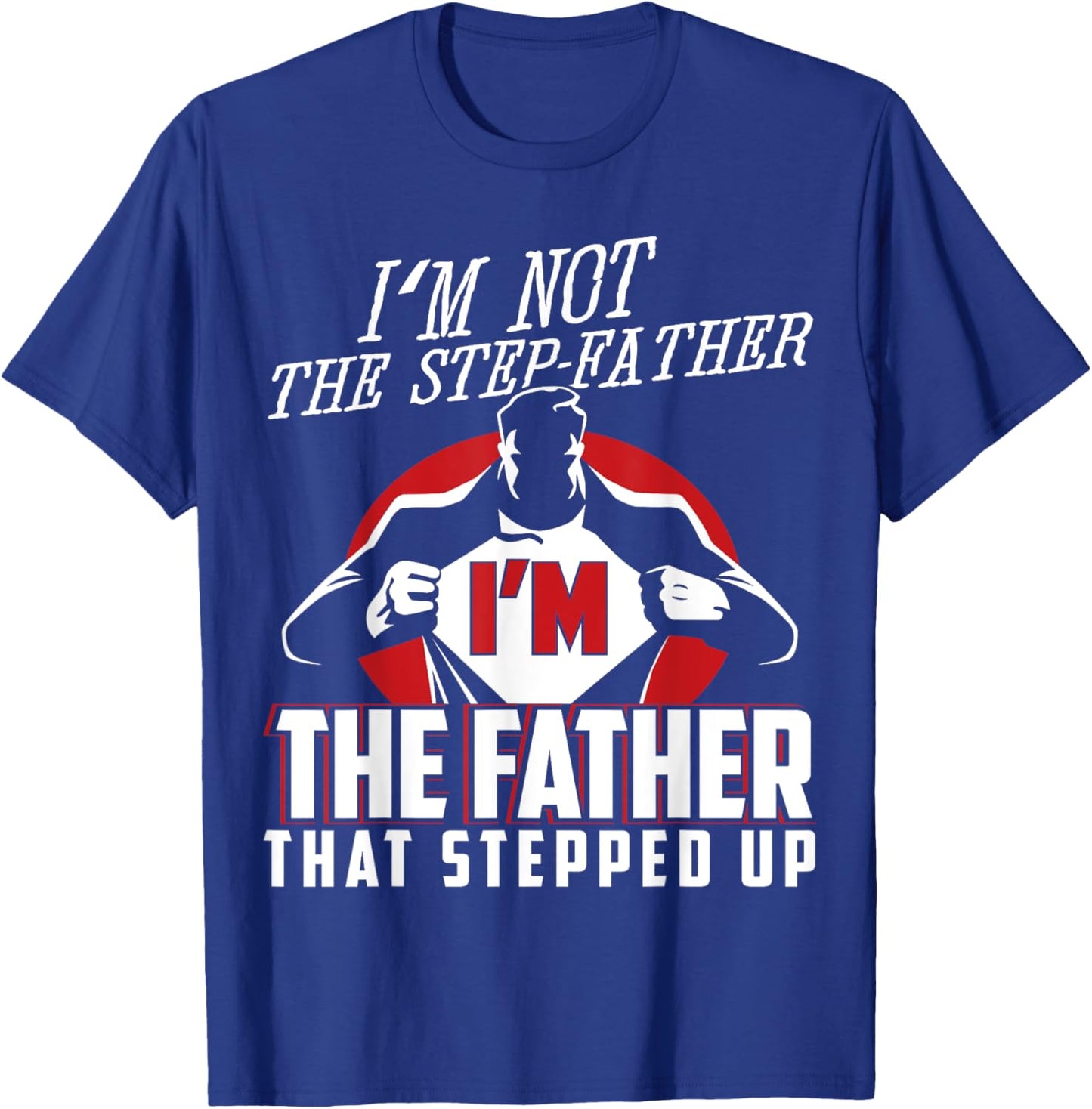 I'm Not The Step Father I'm The Father That Stepped Up T-Shirt - T-Shirt | Royal