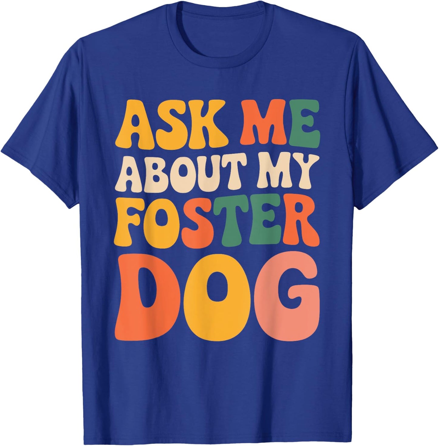 Ask Me About My Foster Dog Men Women T-Shirt - T-Shirt | Royal