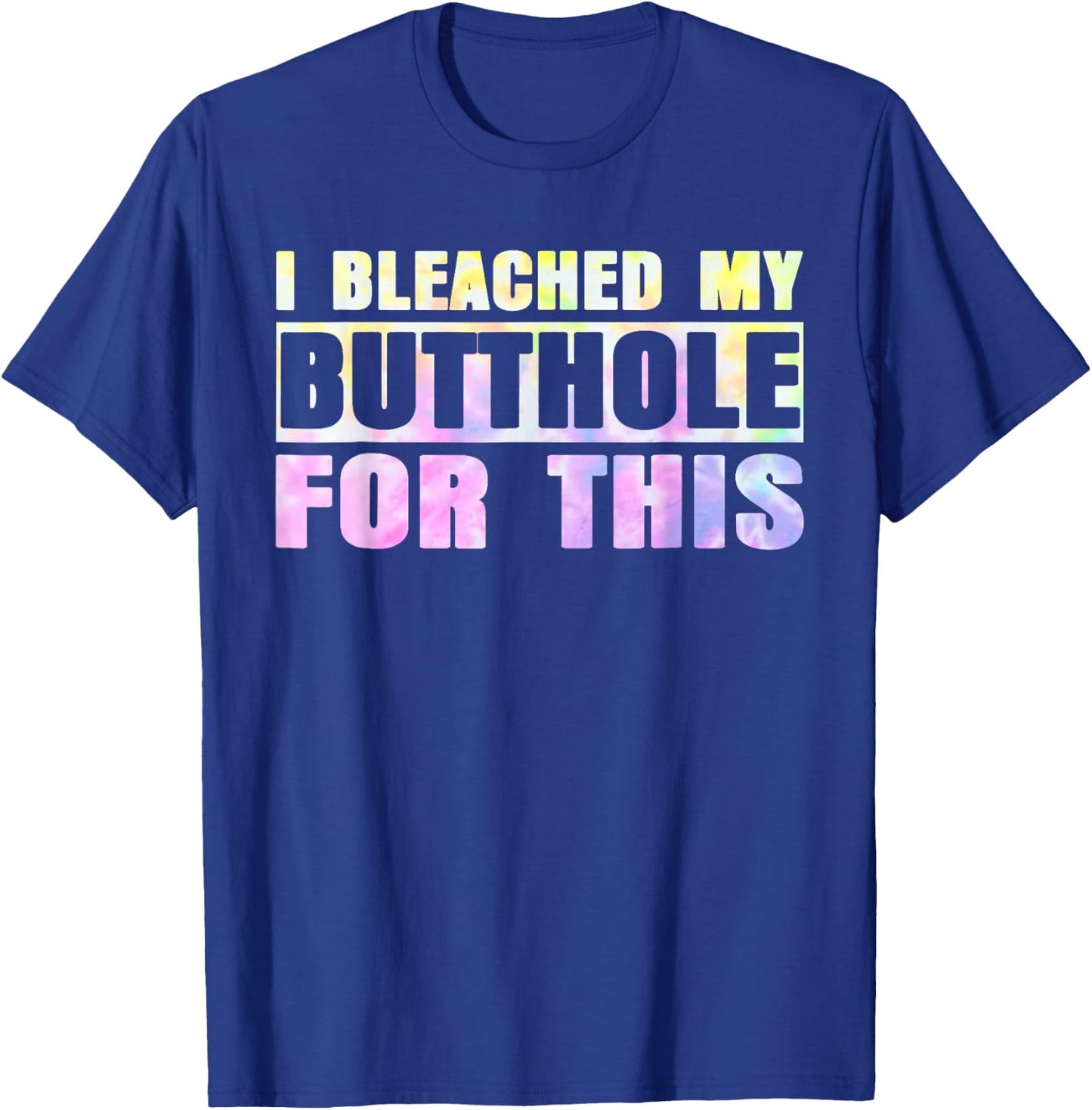 I Bleached My Butthole For This Hippie Design T-Shirt - T-Shirt | Royal
