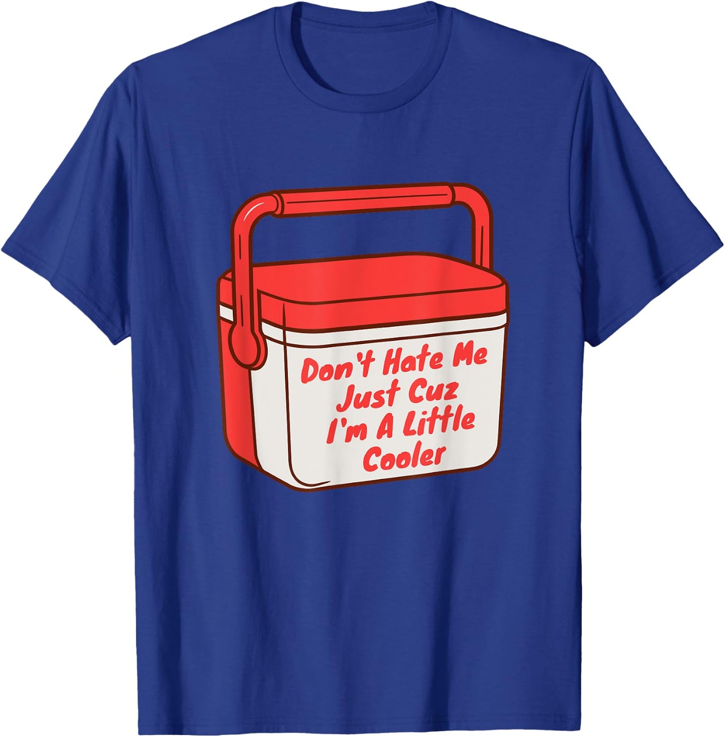 Funny Saying Don't Hate Me Just Cuz I'm A Little Cooler T-Shirt - T-Shirt | Royal