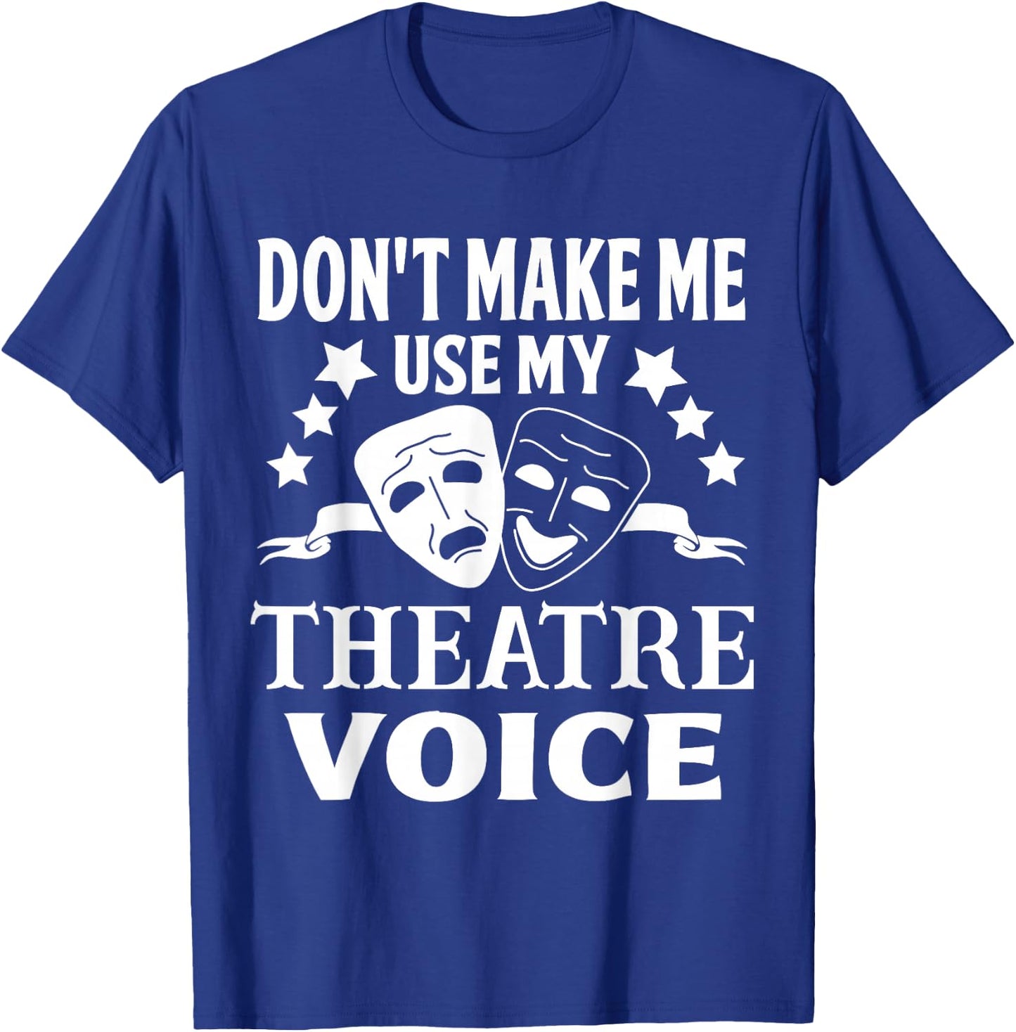 Don't Make Me Use My Theatre Voice for Theater Teachers T-Shirt - T-Shirt | Royal
