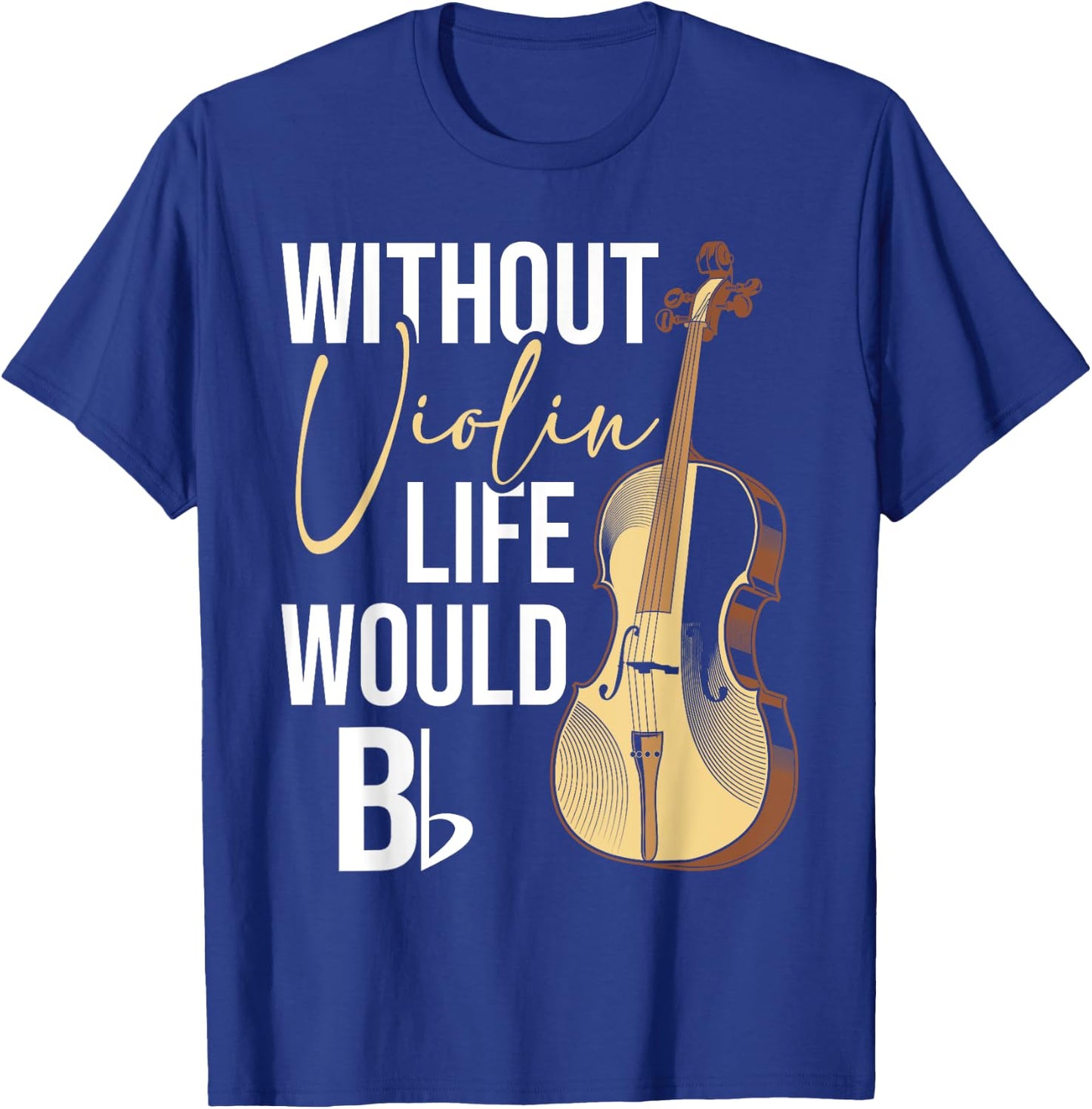 Without Violin Life Would B Flat - Violinist Musician T-Shirt - T-Shirt | Royal