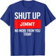 Shut Up Jimmy No More from You Today Jimmy T-Shirt - T-Shirt | Royal
