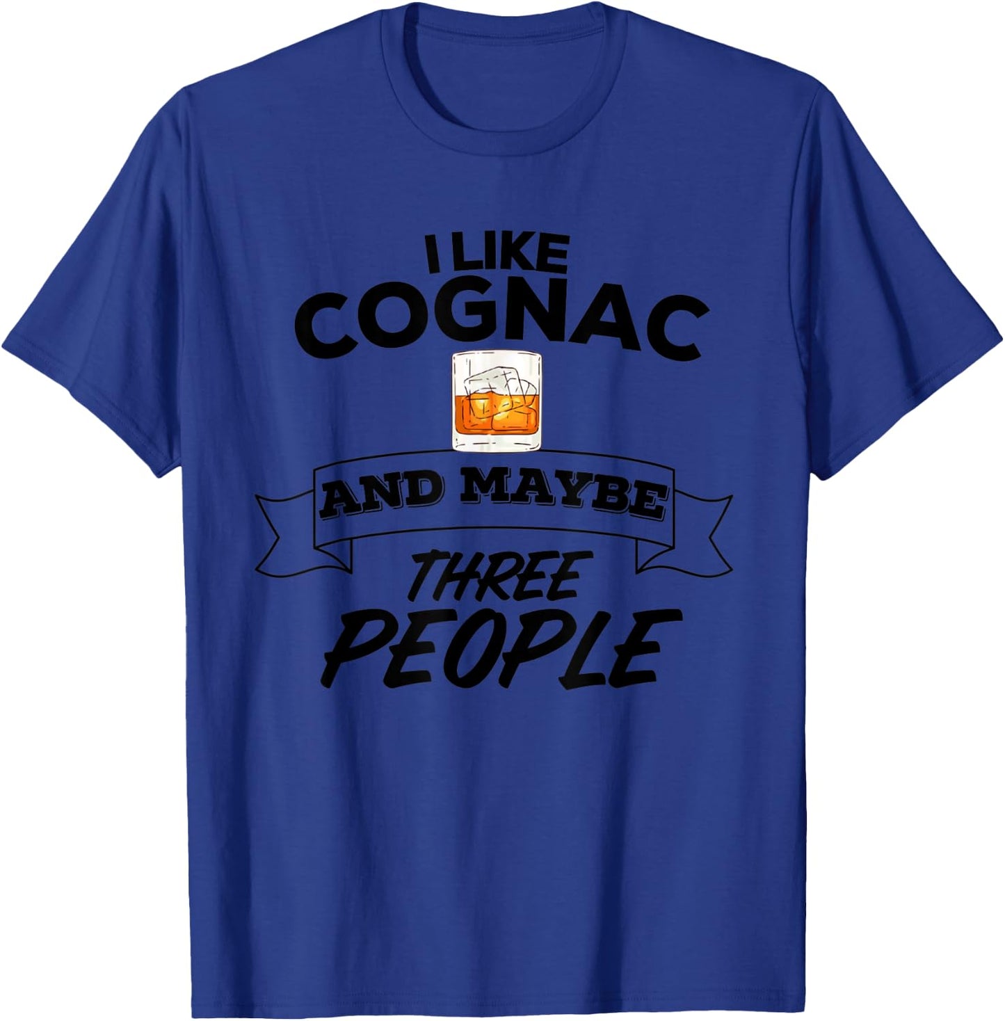 I Like Cognac & Maybe Three People Funny Alcohol Party T-Shirt - T-Shirt | Royal