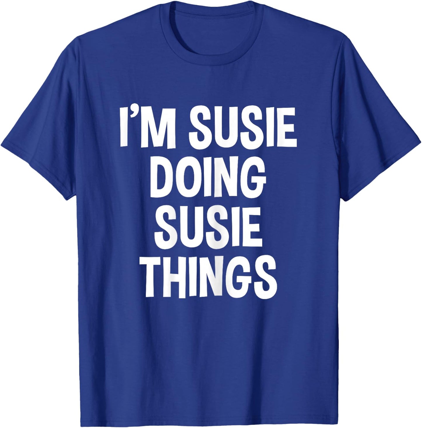 I'm Susie Doing Susie Things Funny Saying T-Shirt - T-Shirt | Royal
