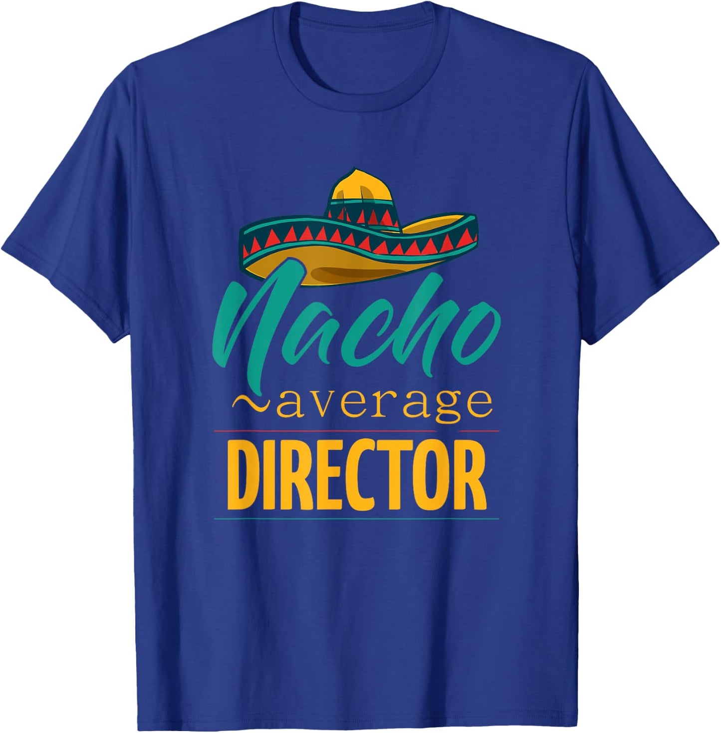 Nacho Average Director Gift Mexican Funny Cinco De Majo T-Shirt - T-Shirt | Royal