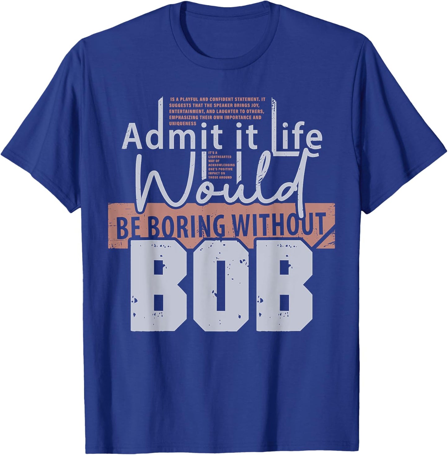 Admit It Life Would Be Boring Without Bob Funny Saying Bob T-Shirt - T-Shirt | Royal
