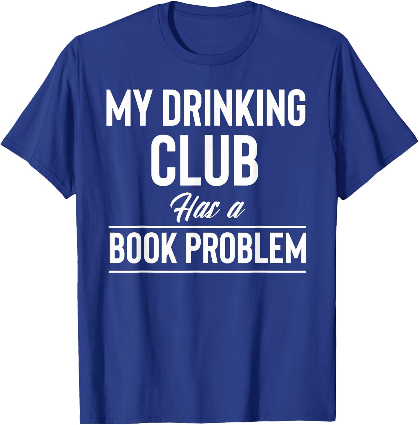 My Drinking Club Has A Book Problem Reader Bookworm Reading T-Shirt - T-Shirt | Royal