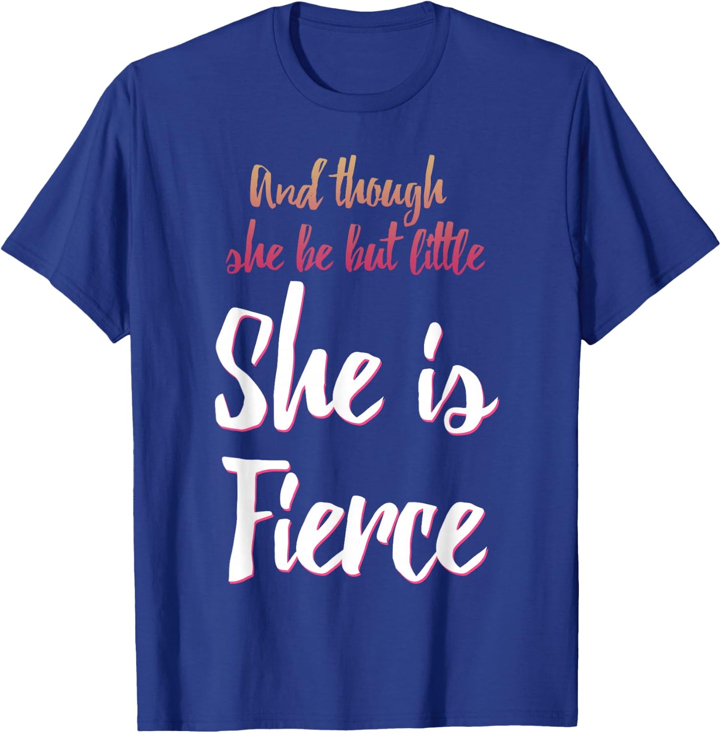 And Though She Be But Little She Is Fierce T-Shirt - T-Shirt | Royal