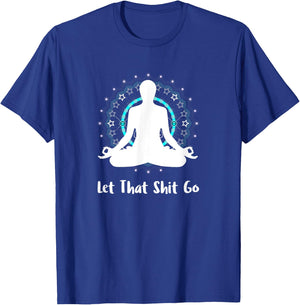 Let That Shit Go Namaste Zen Meditation Love Peace Happiness T-Shirt - T-Shirt | Royal