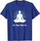 Let That Shit Go Namaste Zen Meditation Love Peace Happiness T-Shirt - T-Shirt | Royal