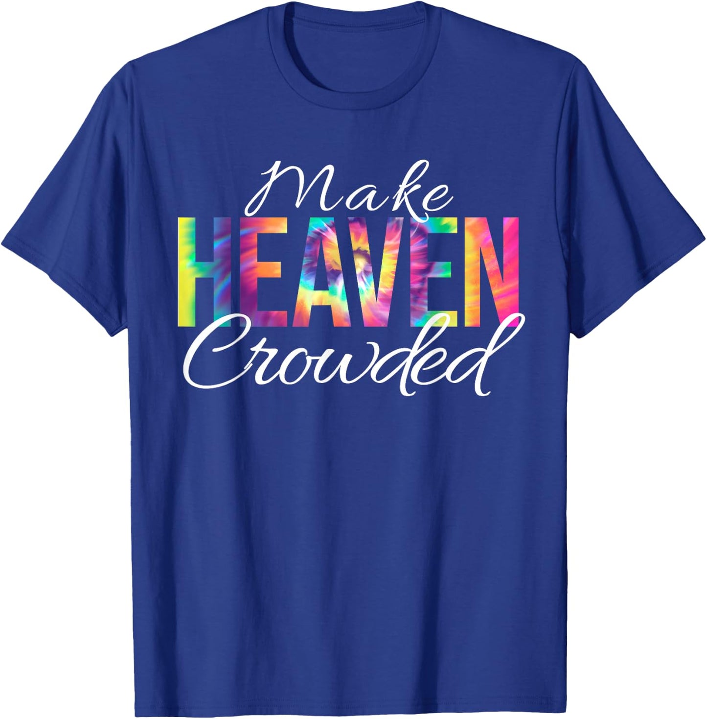 Make Heaven Crowded Bible Christian Faith Jesus Tie Dye T-Shirt - T-Shirt | Royal
