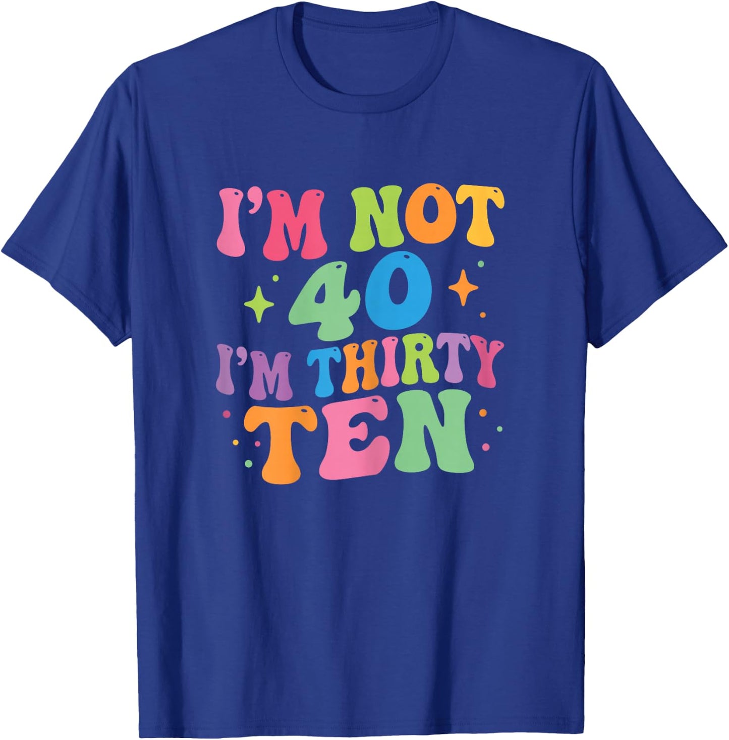 I'm Not 40 I'm Thirty-Ten Groovy 40th Birthday 30-10 Humor T-Shirt - T-Shirt | Royal