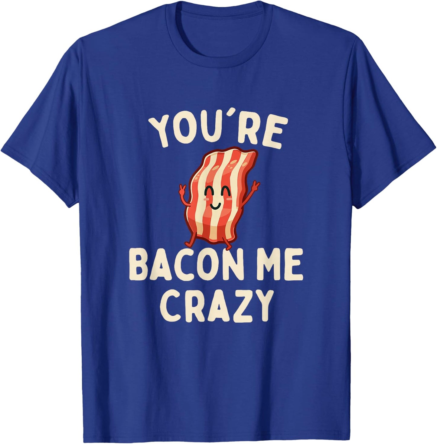 You're Bacon Me Crazy - Bacon Lover BBQ Pork Grilling T-Shirt - T-Shirt | Royal