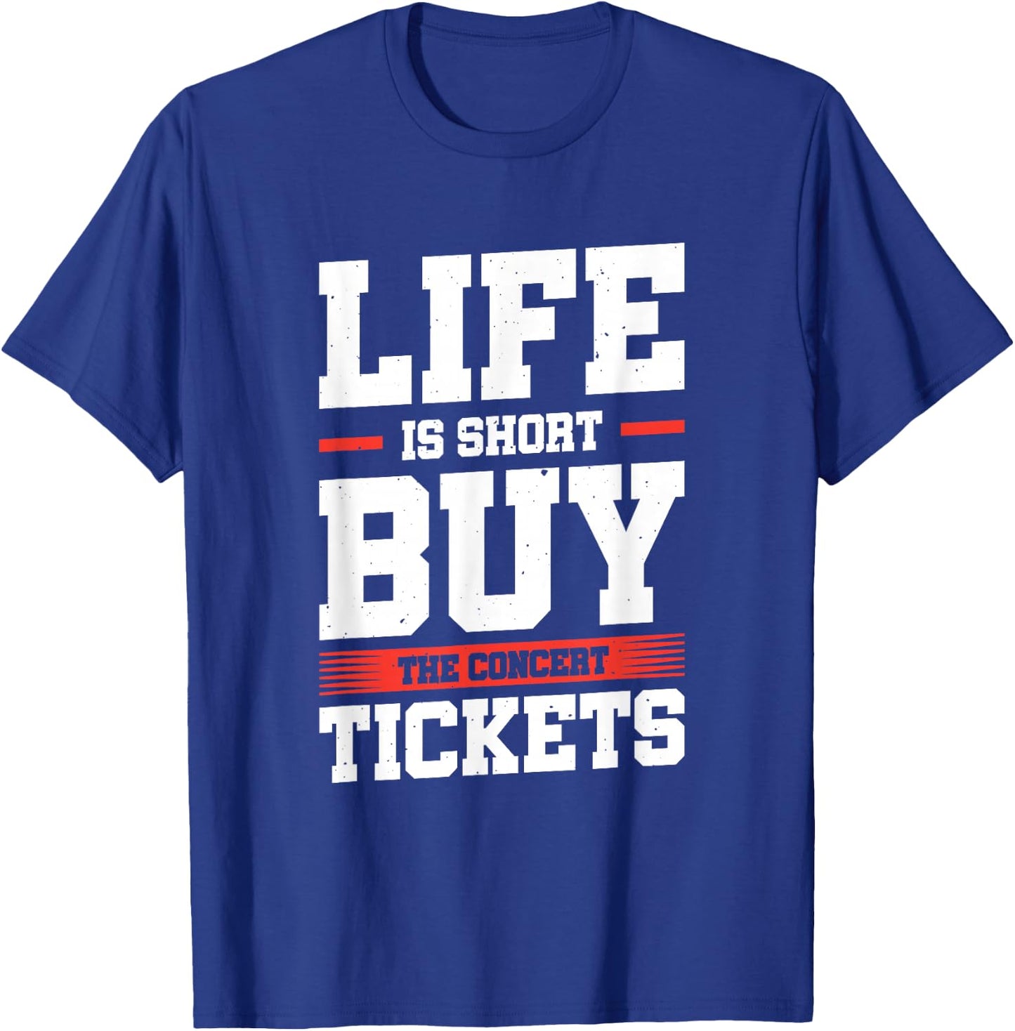 Life Is Short Buy The Concert Tickets T-Shirt - T-Shirt | Royal