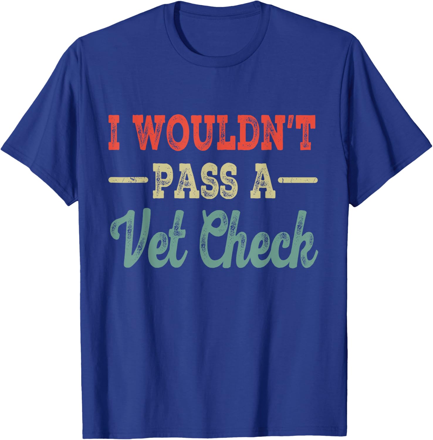 I Wouldn't Pass A Vet Check funny vet humor sarcastic Riding T-Shirt - T-Shirt | Royal